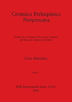 portada Cerámica Prehispánica Norperuana, Part ii: Estudio de la Cerámica Chimú de la Colección del Museo de América de Madrid (Bar International) (en Inglés)