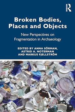 portada Broken Bodies, Places and Objects: New Perspectives on Fragmentation in Archaeology (en Inglés)