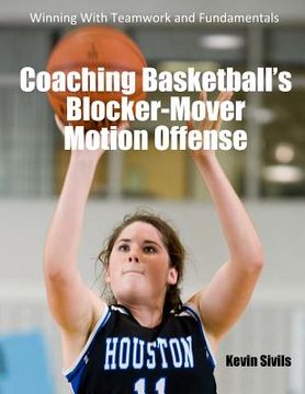 portada Coaching Basketball's Blocker-Mover Motion Offense: Winning With Teamwork and Fundamentals (in English)