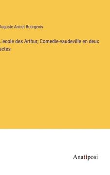 portada L'ecole des Arthur; Comedie-vaudeville en deux actes (in French)