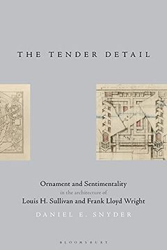 portada The Tender Detail: Ornament and Sentimentality in the Architecture of Louis H. Sullivan and Frank Lloyd Wright