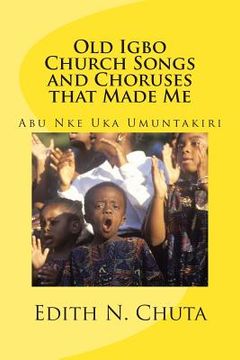 portada Old Igbo Church Songs and Choruses That Made Me: Abu Nke Uka Umuntakiri