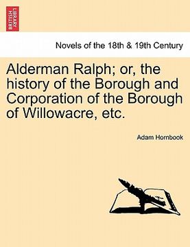 portada alderman ralph; or, the history of the borough and corporation of the borough of willowacre, etc. (en Inglés)