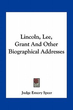 portada lincoln, lee, grant and other biographical addresses (en Inglés)