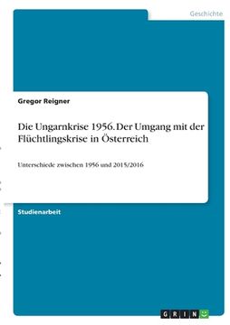portada Die Ungarnkrise 1956. Der Umgang mit der Flüchtlingskrise in Österreich: Unterschiede zwischen 1956 und 2015/2016 (en Alemán)