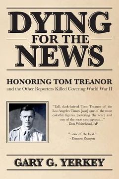portada Dying for the News: Honoring Tom Treanor and the Other Reporters Killed Covering World War II (en Inglés)