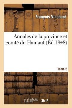 portada Annales de la Province Et Comté Du Hainaut. Tome 5: Contenant Les Choses Les Plus Remarquables (en Francés)