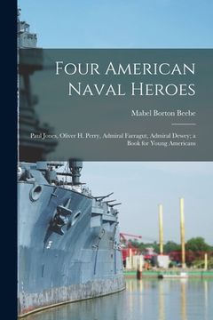 portada Four American Naval Heroes: Paul Jones, Oliver H. Perry, Admiral Farragut, Admiral Dewey; a Book for Young Americans (in English)