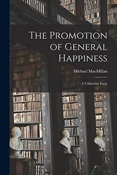 portada The Promotion of General Happiness: A Utilitarian Essay (en Inglés)