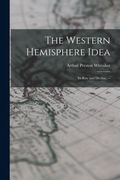 portada The Western Hemisphere Idea: Its Rise and Decline. -- (en Inglés)