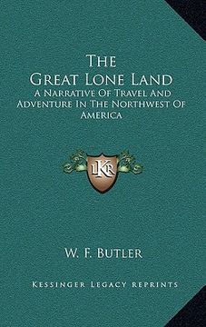 portada the great lone land: a narrative of travel and adventure in the northwest of america (en Inglés)