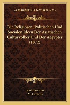 portada Die Religiosen, Politischen Und Socialen Ideen Der Asiatischen Culturvolker Und Der Aegypter (1872) (in German)