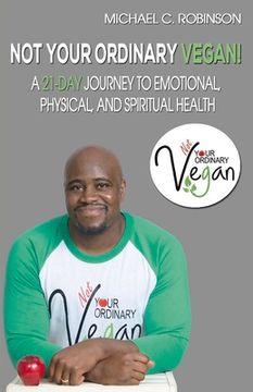 portada Not Your Ordinary Vegan!: A 21-Day Journey to Emotional, Physical, and Spiritual Health Volume 1 (en Inglés)