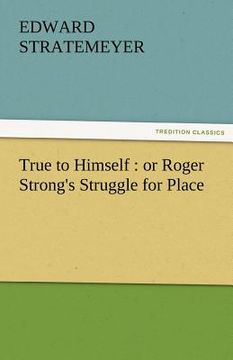 portada true to himself: or roger strong's struggle for place (en Inglés)