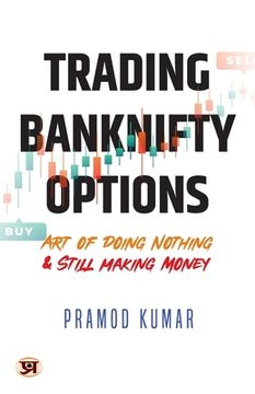 portada Trading Banknifty Options: Art of Doing Nothing & Still Making Money (in English)