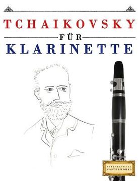 portada Tchaikovsky für Klarinette: 10 Leichte Stücke für Klarinette Anfänger Buch (in German)