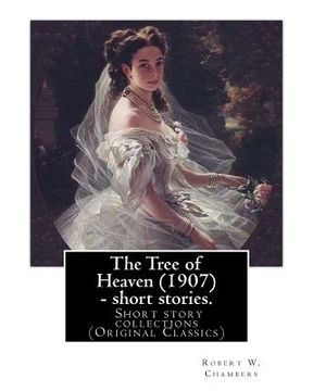 portada The Tree of Heaven (1907) - short stories. By: Robert W. Chambers to my frend Austin Corbin (July 11, 1827 - June 4, 1896) was a 19th-century American (en Inglés)