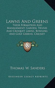 portada lawns and greens: their formation and management; garden, tennis and croquet lawns, bowling and golf greens, cricket grounds, grass path (en Inglés)