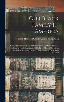 portada Our Black Family in America: Some of the Descendants of William Black and Sarah Stevens. He, Born in North Carolina in 1770, Lived Most of his Life (en Inglés)