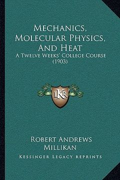 portada mechanics, molecular physics, and heat: a twelve weeks' college course (1903)