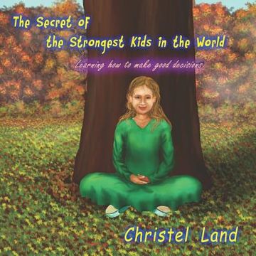 portada The Secret of the Strongest Kids in the World: learning how to make good decisions (en Inglés)
