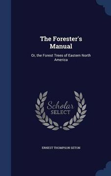 portada The Forester's Manual: Or, the Forest Trees of Eastern North America