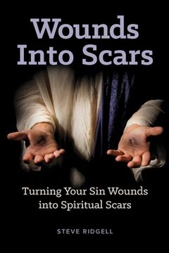 portada Wounds Into Scars: Turning Your Sin Wounds into Spiritual Scars (en Inglés)
