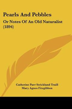portada pearls and pebbles: or notes of an old naturalist (1894) (in English)