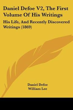 portada daniel defoe v2, the first volume of his writings: his life, and recently discovered writings (1869)