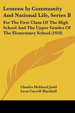 portada lessons in community and national life, series b: for the first class of the high school and the upper grades of the elementary school (1918) (en Inglés)