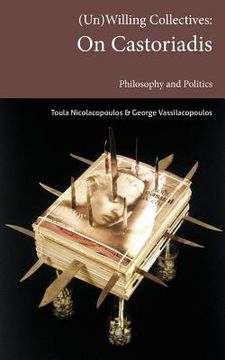 portada (Un)Willing Collectives: On Castoriadis, Philosophy and Politics (en Inglés)