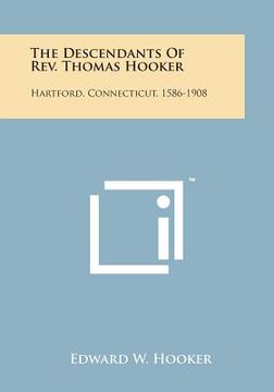 portada The Descendants of REV. Thomas Hooker: Hartford, Connecticut, 1586-1908 (en Inglés)