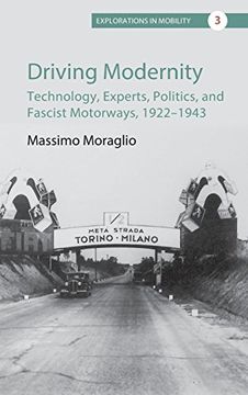 portada Driving Modernity: Technology, Experts, Politics, and Fascist Motorways, 1922-1943 (Explorations in Mobility) (en Inglés)