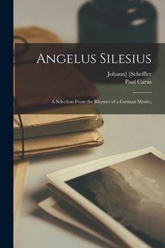 portada Angelus Silesius; a Selection From the Rhymes of a German Mystic; (en Inglés)