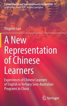portada A New Representation of Chinese Learners: Experiences of Chinese Learners of English in Tertiary Sino-Australian Programs in China