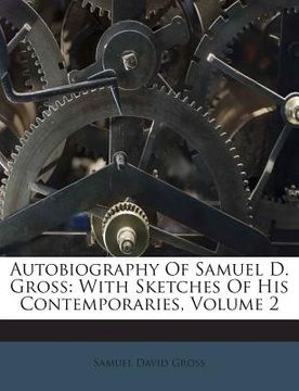 portada Autobiography of Samuel D. Gross: With Sketches of His Contemporaries, Volume 2 (en Inglés)