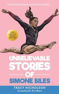 portada Unbelievable Stories of Simone Biles: Decoding Greatness For Young Readers (Awesome Biography Books for Kids Children Ages 9-12) (in English)