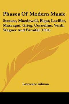 portada phases of modern music: strauss, macdowell, elgar, loeffler, mascagni, grieg, cornelius, verdi, wagner and parsifal (1904) (en Inglés)