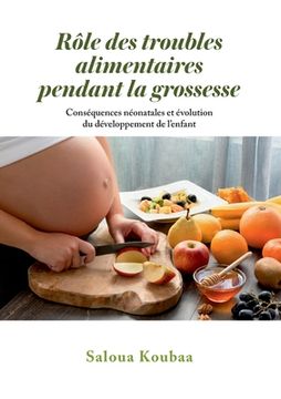 portada Rôle des troubles alimentaires pendant la grossesse: Conséquences néonatales et évolution du développement de l'enfant (in French)