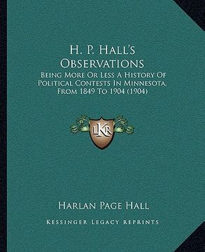 portada h. p. hall's observations: being more or less a history of political contests in minnesota, from 1849 to 1904 (1904)