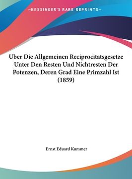 Uber Die Allgemeinen Reciprocitatsgesetze Unter Den Resten Und Nichtresten Der Potenzen, Deren Grad Eine Primzahl Ist (1859) (in German)