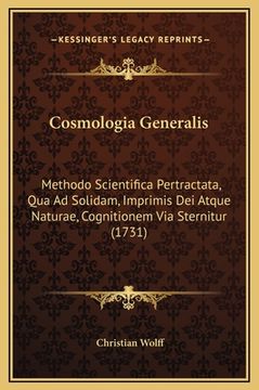 portada Cosmologia Generalis: Methodo Scientifica Pertractata, Qua Ad Solidam, Imprimis Dei Atque Naturae, Cognitionem Via Sternitur (1731) (in Latin)