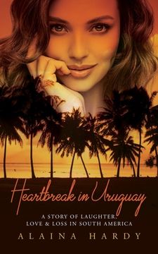 portada Heartbreak in Uruguay: A story of laughter, love and loss in South America (en Inglés)