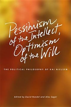 portada pessimism of the intellect, optimism of the will: the political philosophy of kai nielsen