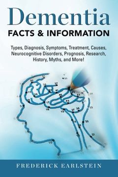 portada Dementia: Dementia Types, Diagnosis, Symptoms, Treatment, Causes, Neurocognitive Disorders, Prognosis, Research, History, Myths, and More! Facts & Information