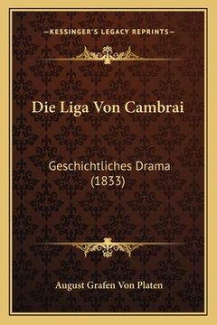 portada Die Liga Von Cambrai: Geschichtliches Drama (1833) (en Alemán)