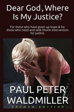 portada Dear God, Where Is My Justice? Second Edition: For those who have given up hope & for those who need and seek Divine Intervention for justice. (en Inglés)