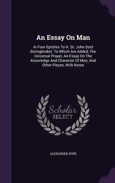 portada An Essay On Man: In Four Epistles To H. St. John (lord Bolingbroke). To Which Are Added, The Universal Prayer, An Essay On The Knowledg