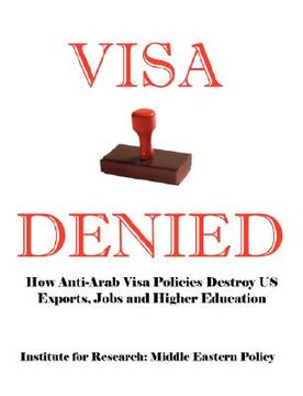 portada visa denied: how anti-arab visa policies destroy us exports, jobs and higher education (en Inglés)