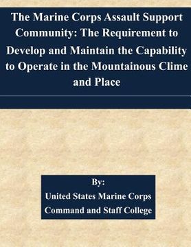 portada The Marine Corps Assault Support Community: The Requirement to Develop and Maintain the Capability to Operate in the Mountainous Clime and Place (en Inglés)